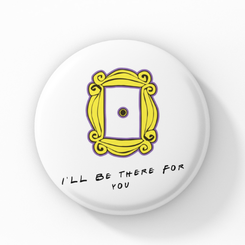 I ll be there for you Pin Button Badge